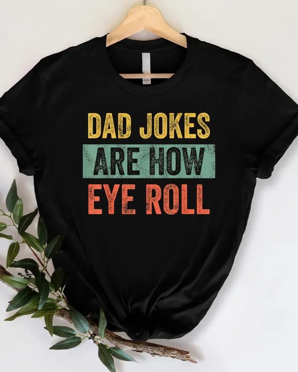 Dad Jokes Are How Eye Roll Funny Gift For Dad Father's Day T Shirt
